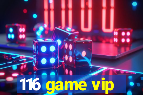 116 game vip